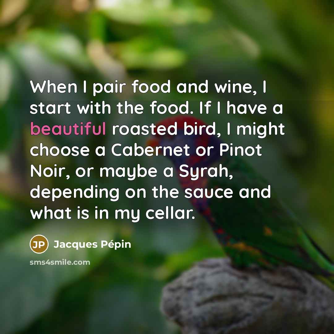 “When I pair food and wine, I start with the…” quote by Jacques Pepin