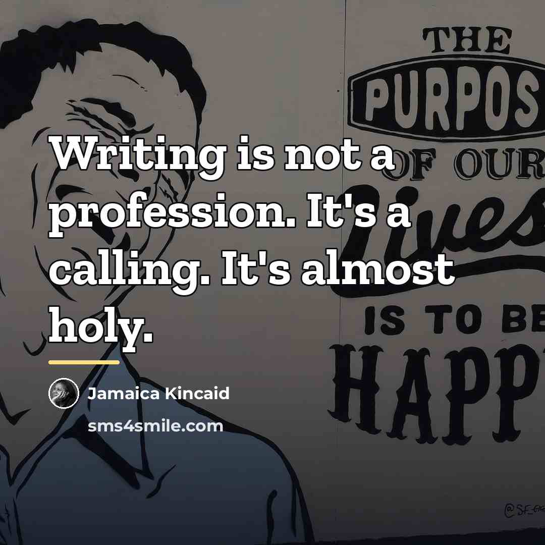 “Writing is not a profession. It's a calling. It's almost…” quote by Jamaica Kincaid