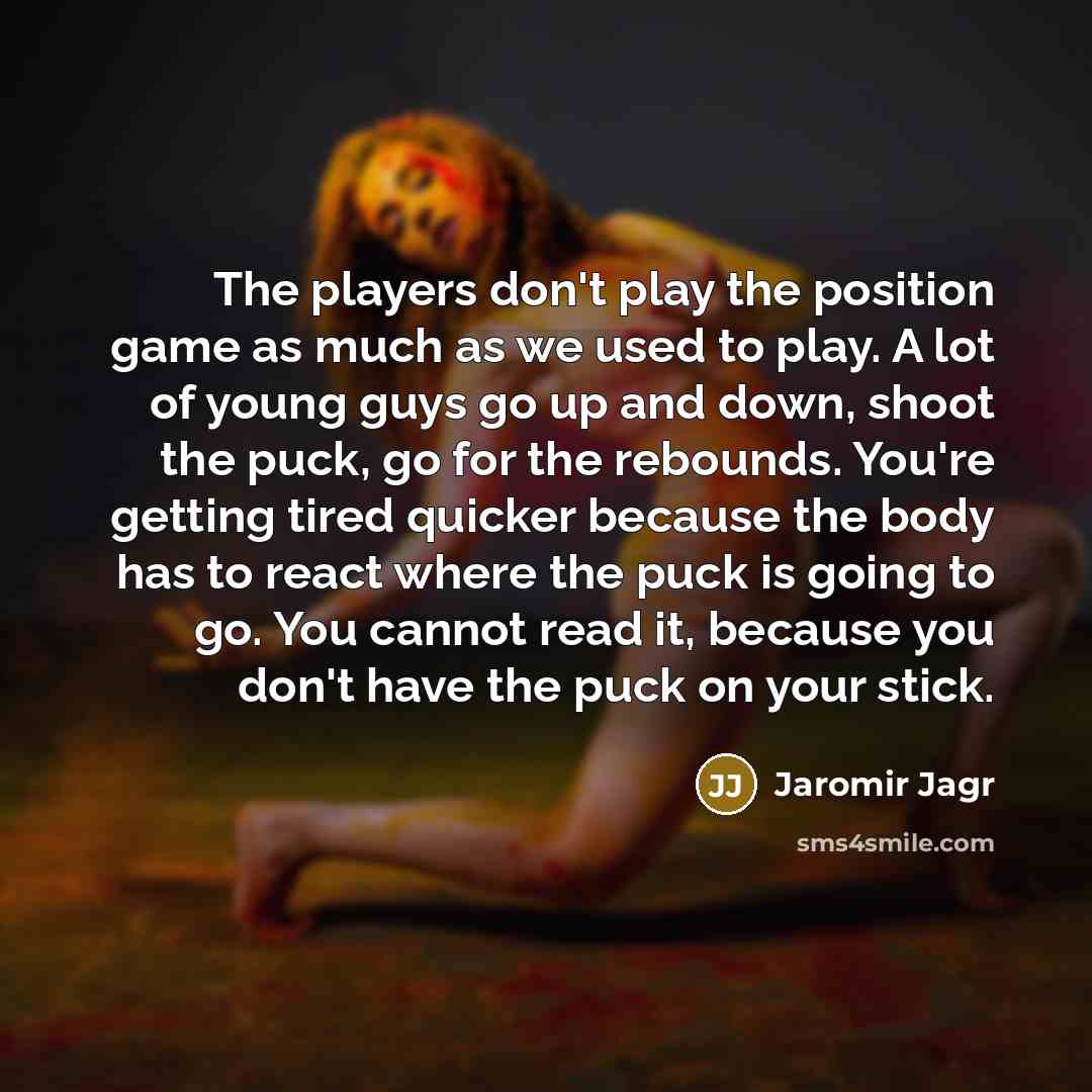 “The players don't play the position game as much as…” quote by Jaromir Jagr