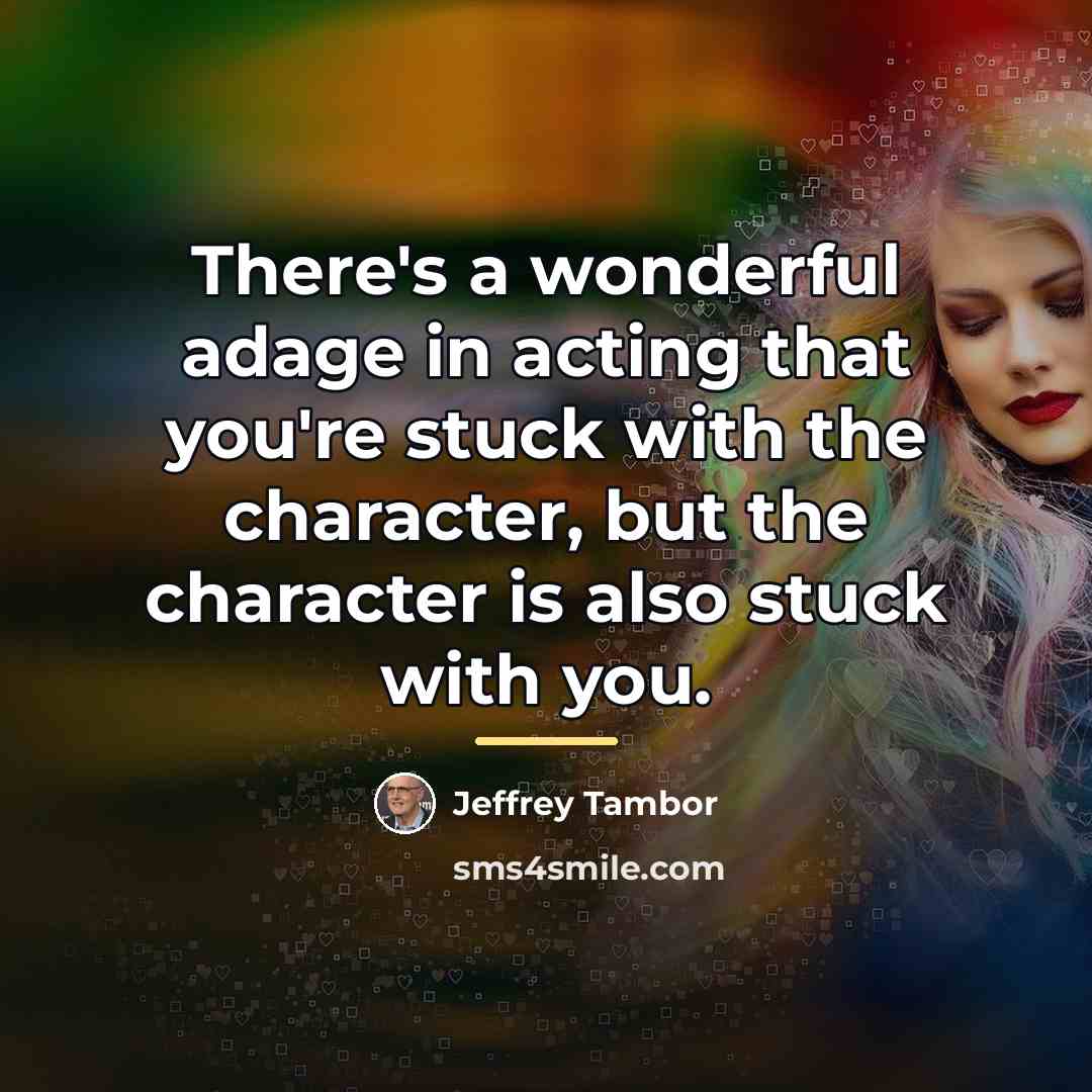 “There's a wonderful adage in acting that you're stuck with…” quote by Jeffrey Tambor