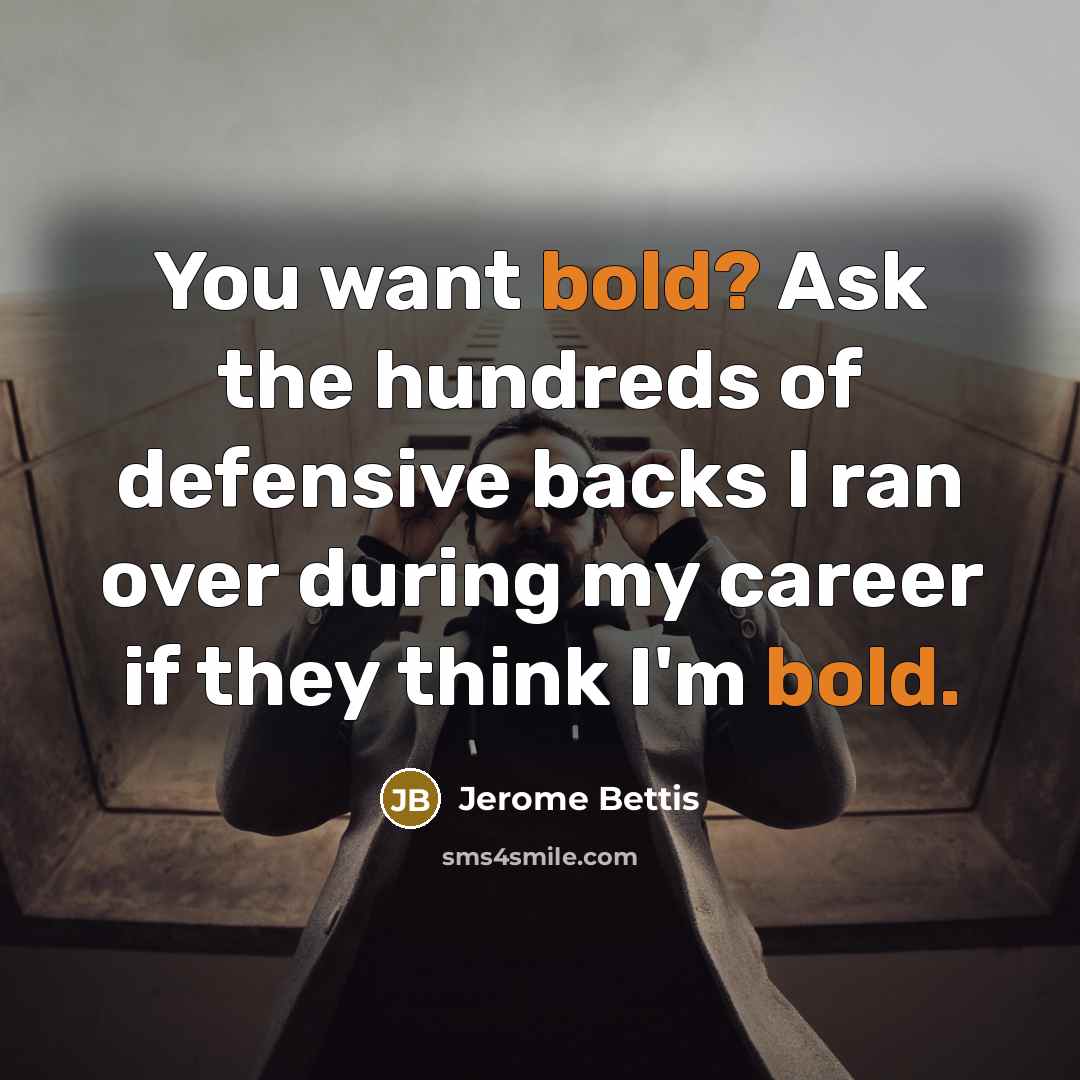 “You want bold? Ask the hundreds of defensive backs I…” quote by Jerome Bettis
