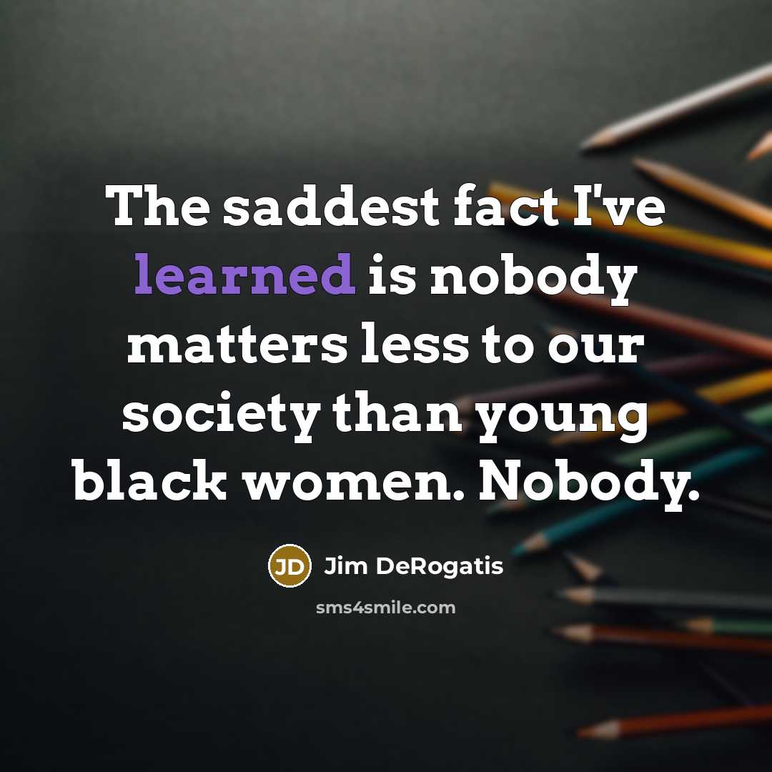 “The saddest fact I've learned is nobody matters less to…” quote by Jim DeRogatis