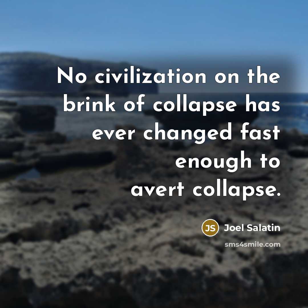 “No civilization on the brink of collapse has ever changed…” quote by Joel Salatin