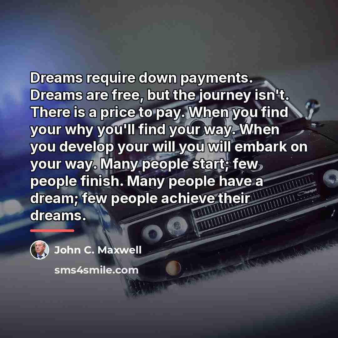 “Dreams require down payments. Dreams are free, but the journey…” quote by John C. Maxwell