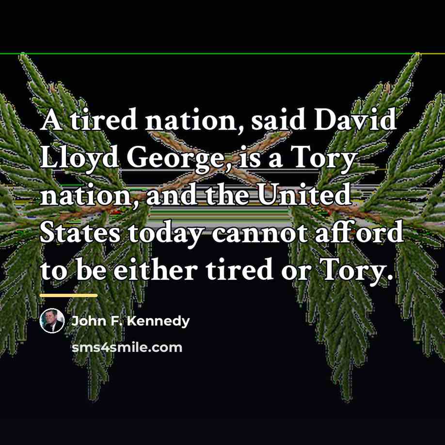 “A tired nation, said David Lloyd George, is a Tory…” quote by John F. Kennedy