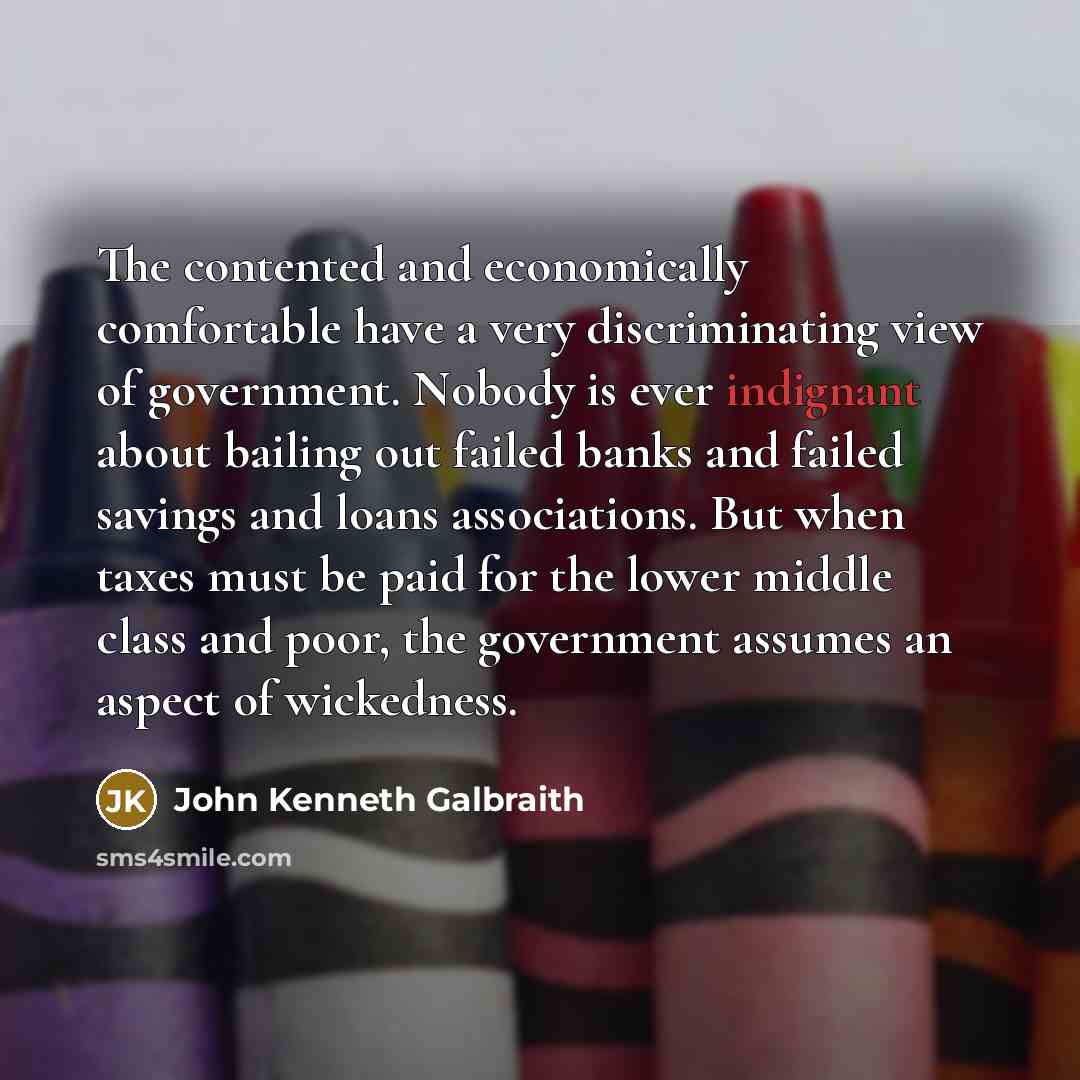 “The contented and economically comfortable have a very discriminating view…” quote by John Kenneth Galbraith