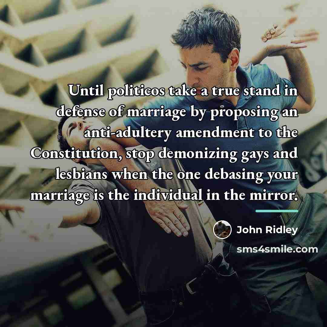 “Until politicos take a true stand in defense of marriage…” quote by John Ridley