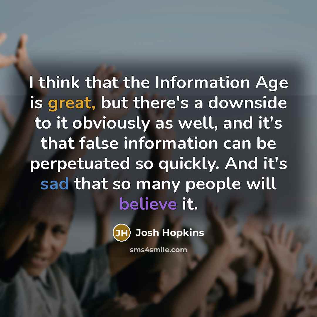“I think that the Information Age is great, but there's…” quote by Josh Hopkins