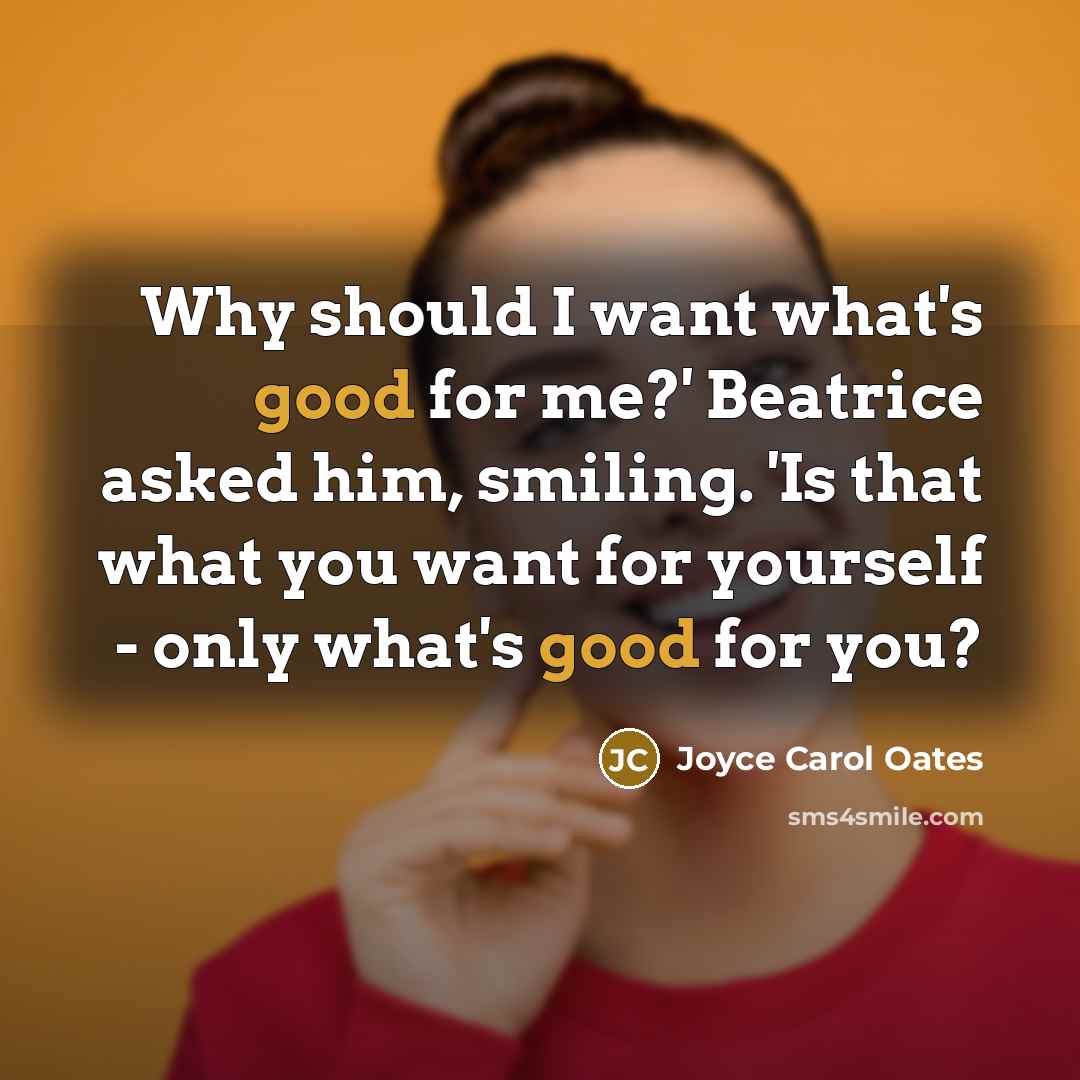 “Why should I want what's good for me?' Beatrice asked…” quote by Joyce Carol Oates