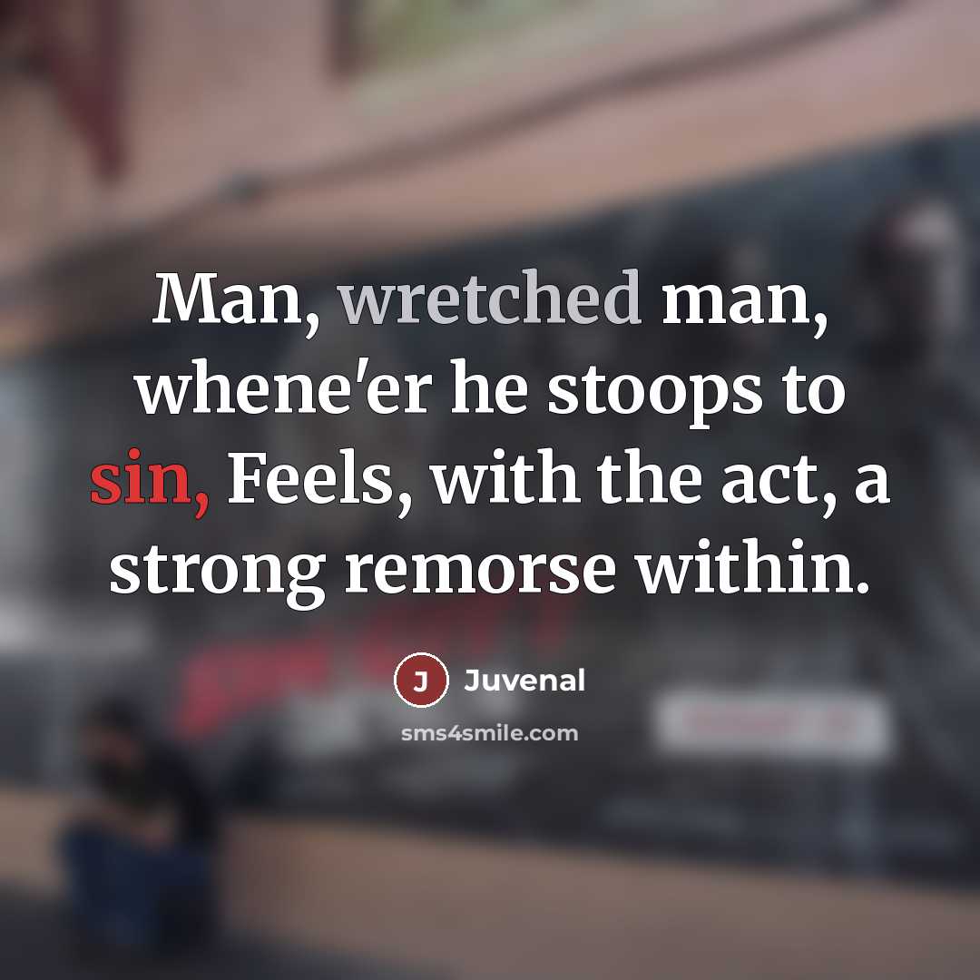 “Man, wretched man, whene'er he stoops to sin, Feels, with…” quote by Juvenal