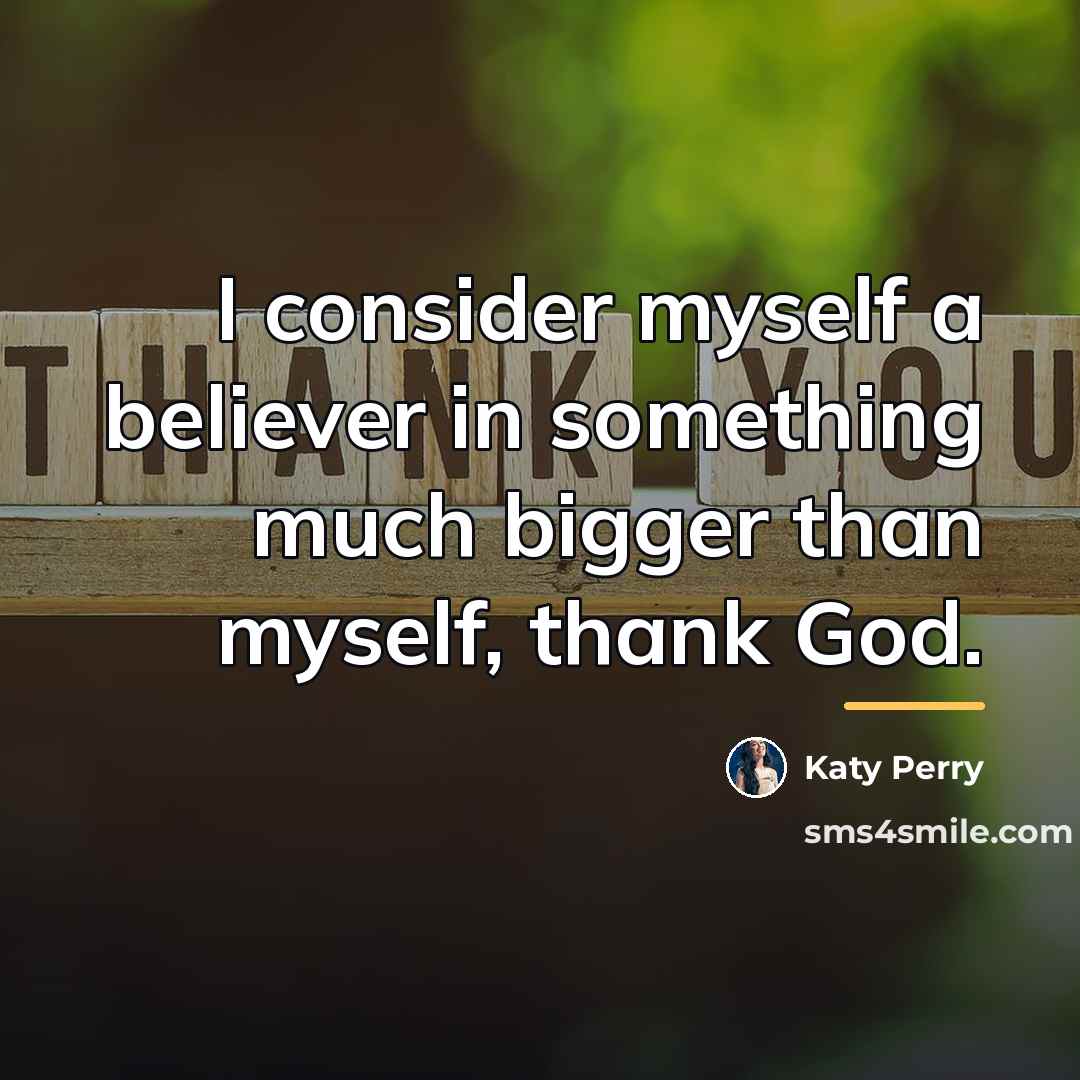“I consider myself a believer in something much bigger than…” quote by Katy Perry