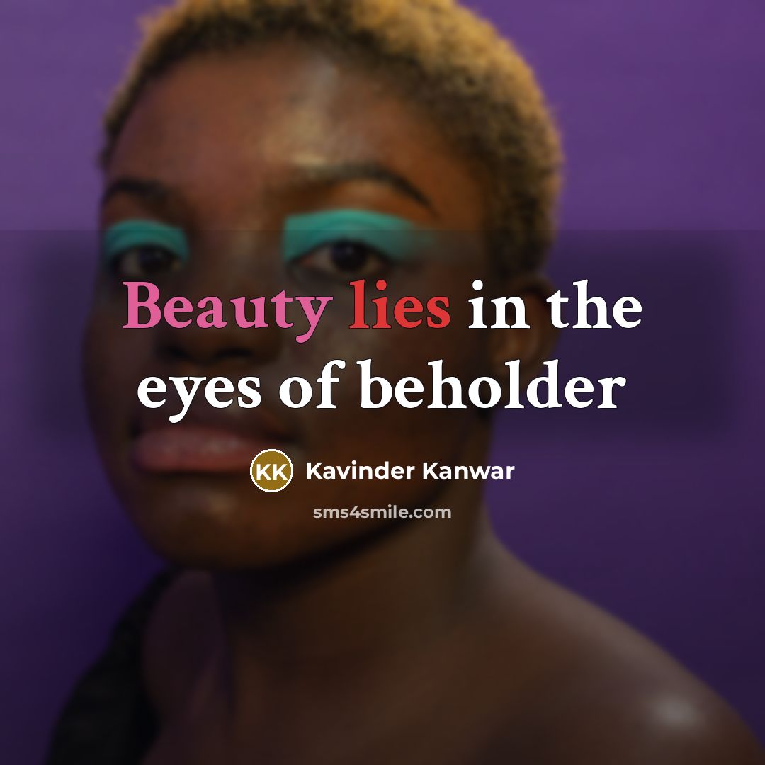 “Beauty lies in the eyes of beholder…” quote by Kavinder Kanwar