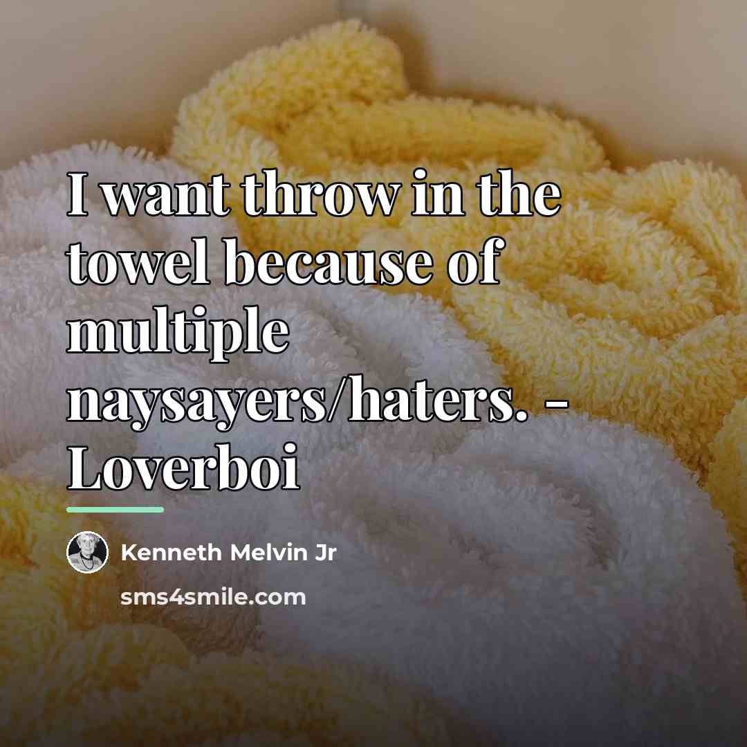 “I want throw in the towel because of multiple naysayers/haters.…” quote by Kenneth Melvin Jr