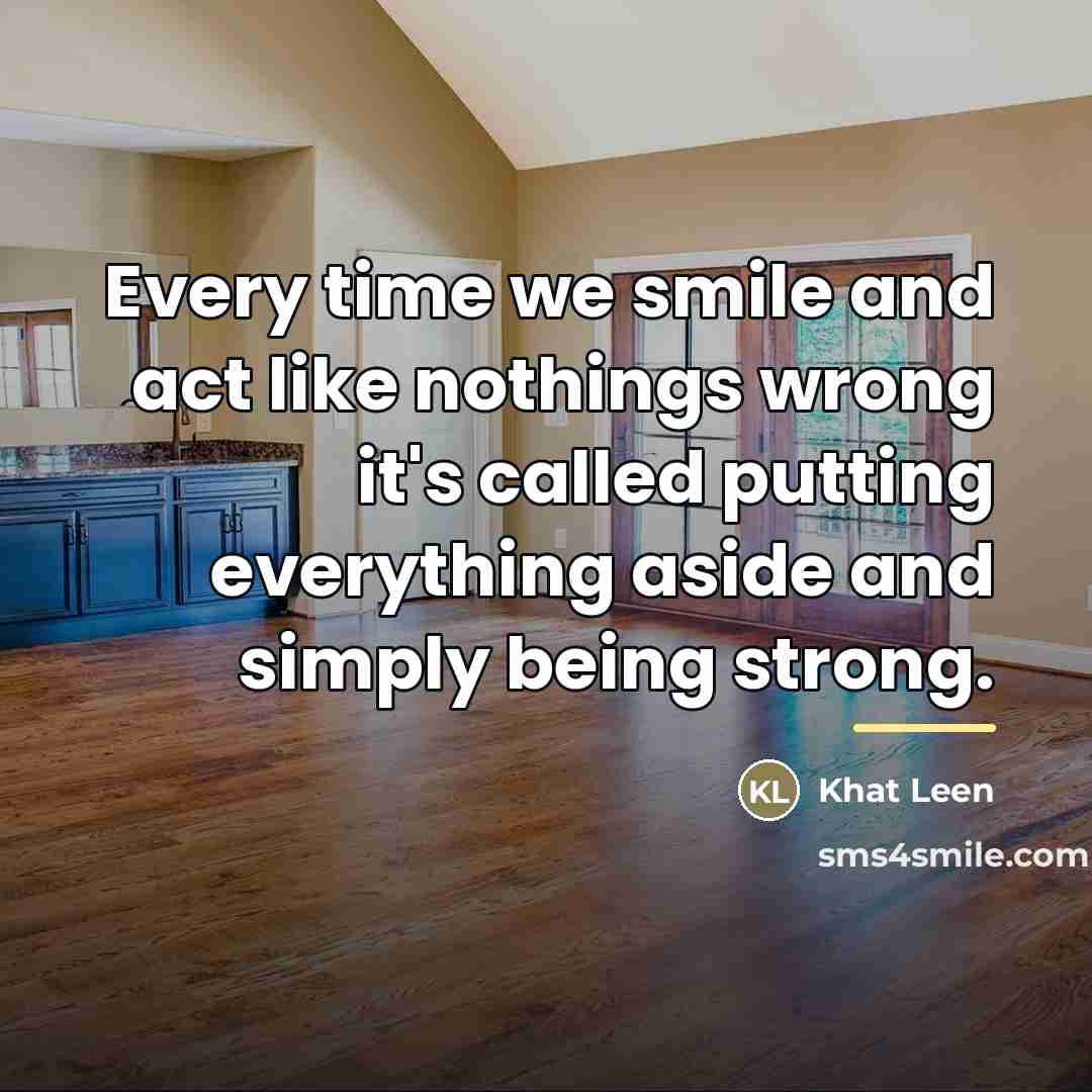 “Every time we smile and act like nothings wrong it's…” quote by Khat Leen