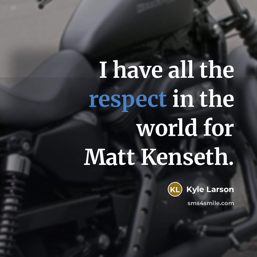 “I have all the respect in the world for Matt…” quote by Kyle Larson
