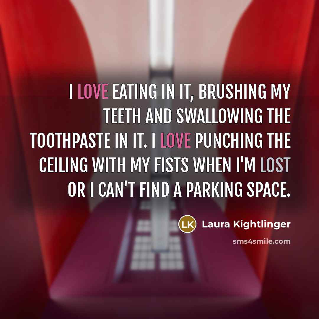 “I love eating in it, brushing my teeth and swallowing…” quote by Laura Kightlinger