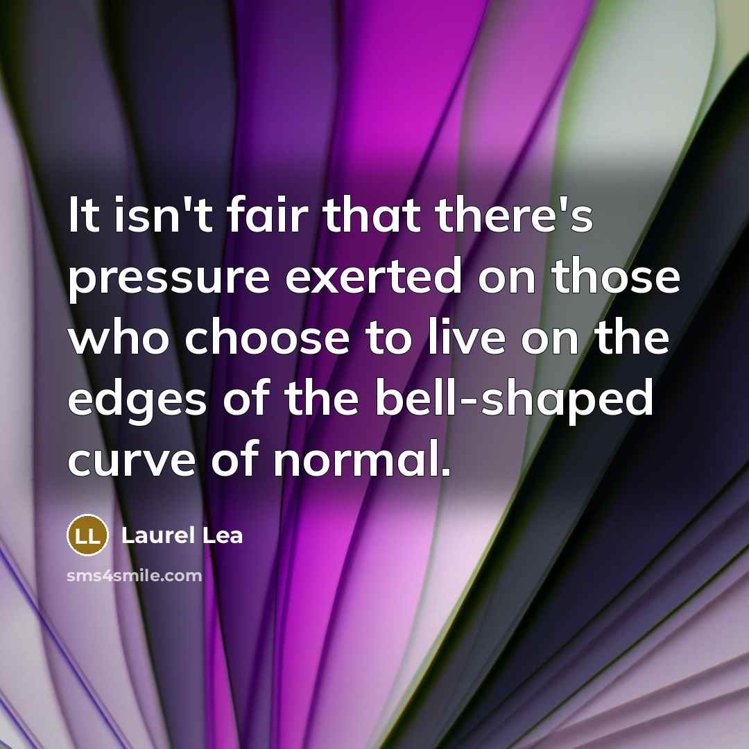 “It isn't fair that there's pressure exerted on those who…” quote by Laurel Lea