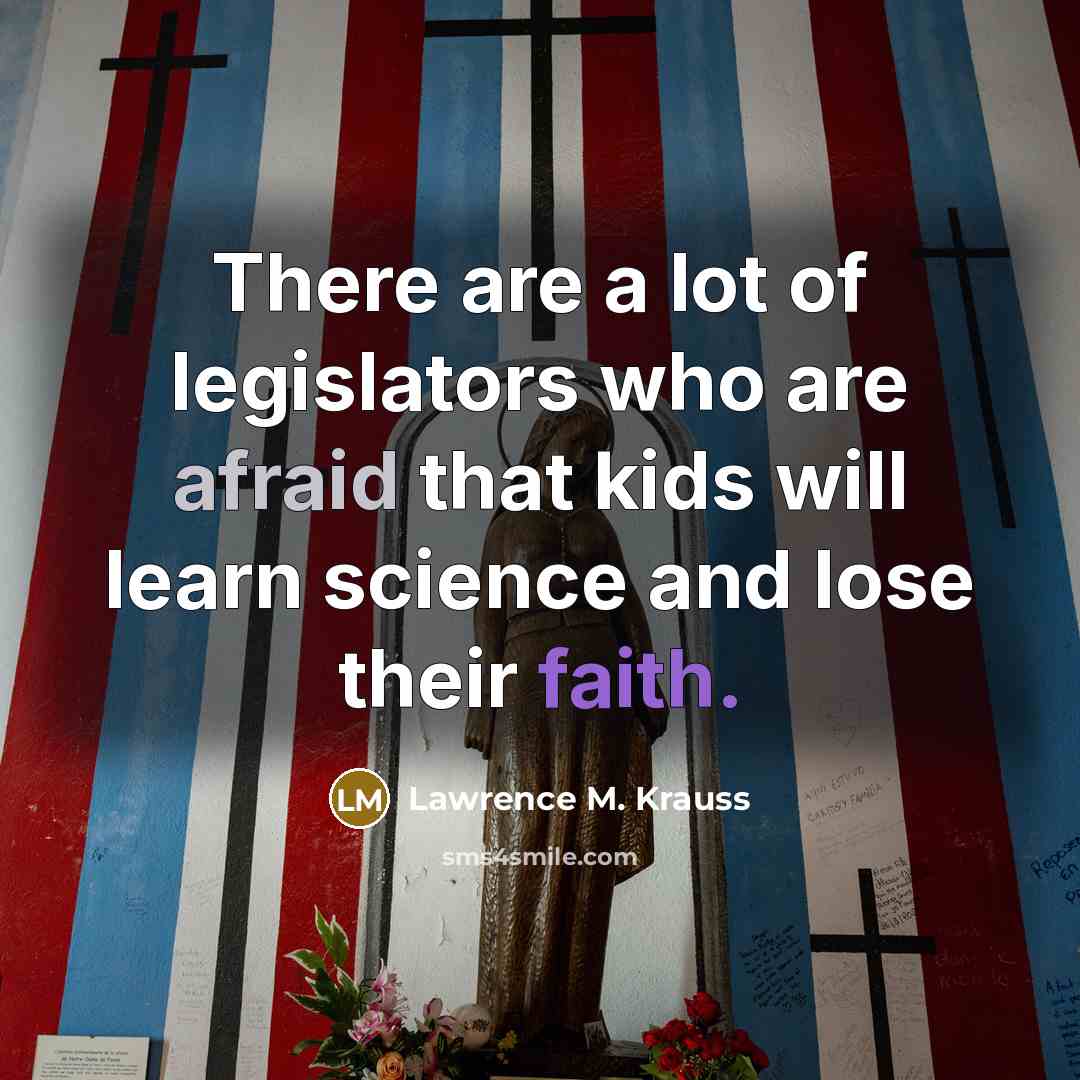 “There are a lot of legislators who are afraid that…” quote by Lawrence M. Krauss