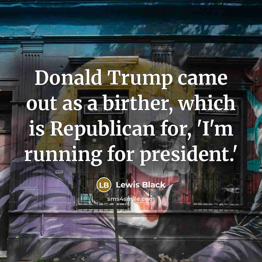 “Donald Trump came out as a birther, which is Republican…” quote by Lewis Black