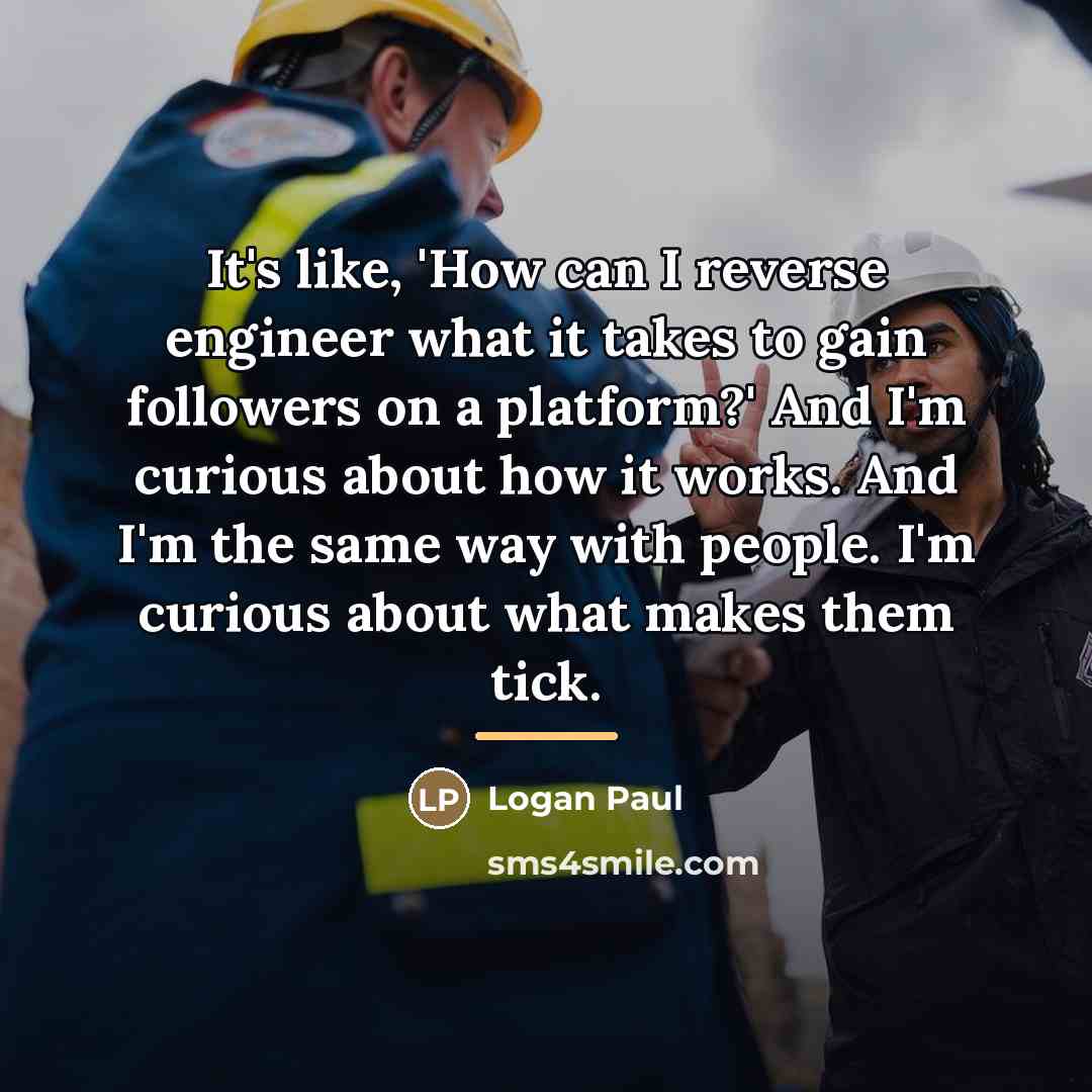 “It's like, 'How can I reverse engineer what it takes…” quote by Logan Paul