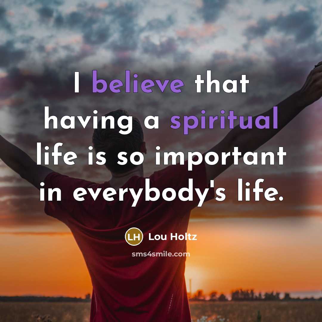 “I believe that having a spiritual life is so important…” quote by Lou Holtz
