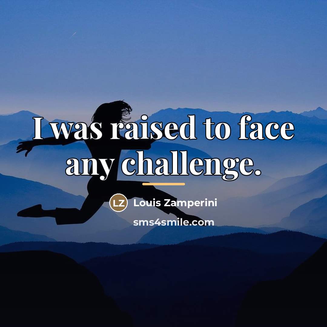 “I was raised to face any challenge.…” quote by Louis Zamperini