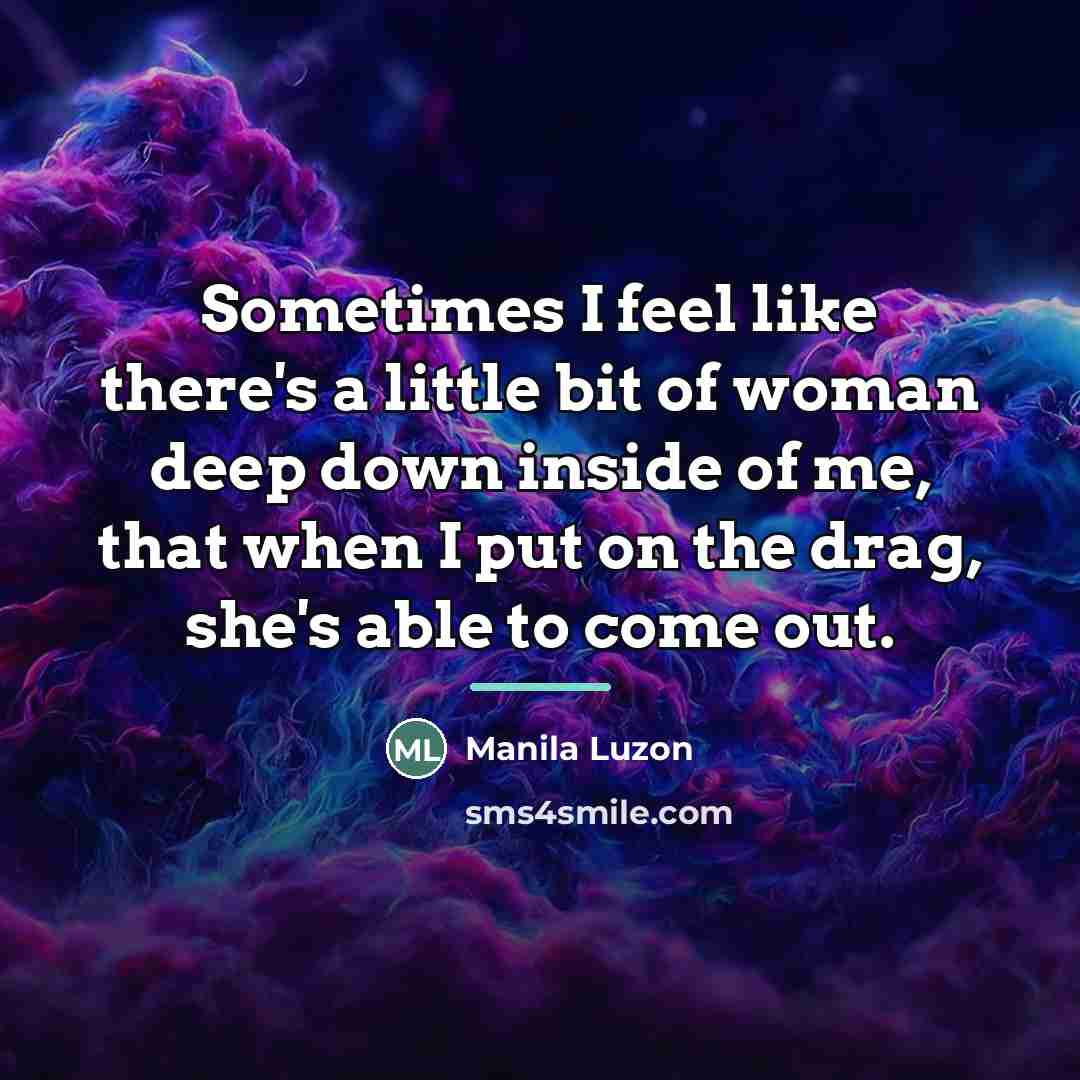 “Sometimes I feel like there's a little bit of woman…” quote by Manila Luzon
