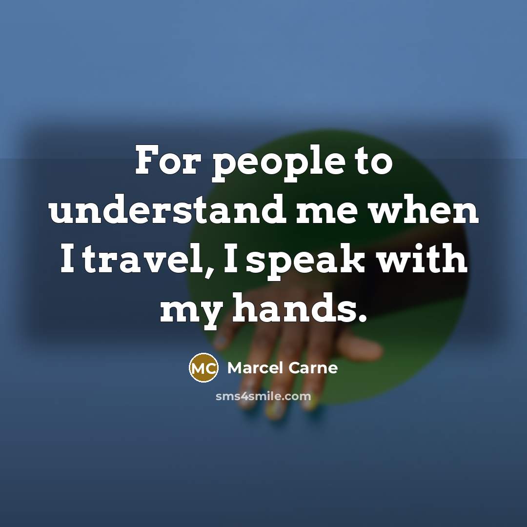 “For people to understand me when I travel, I speak…” quote by Marcel Carne