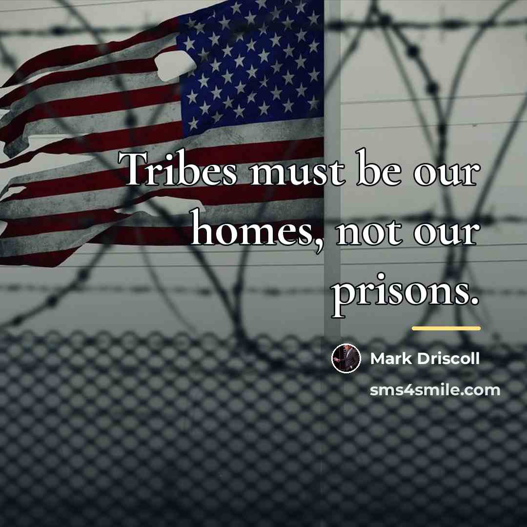 “Tribes must be our homes, not our prisons.…” quote by Mark Driscoll