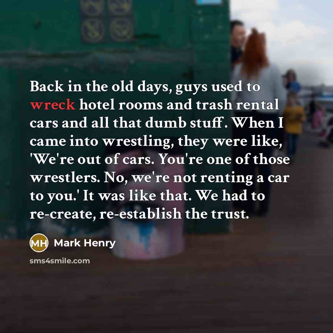 “Back in the old days, guys used to wreck hotel…” quote by Mark Henry