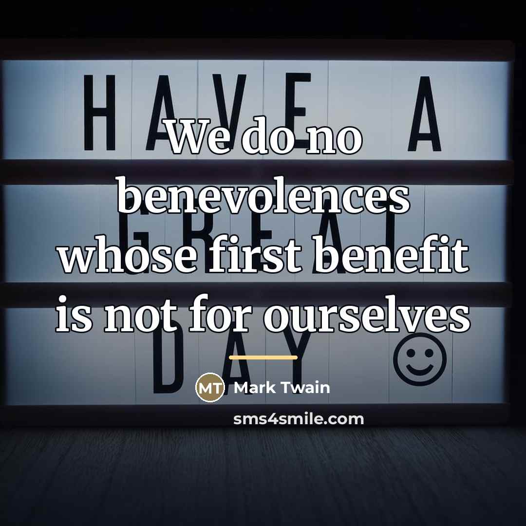 “We do no benevolences whose first benefit is not for…” quote by Mark Twain