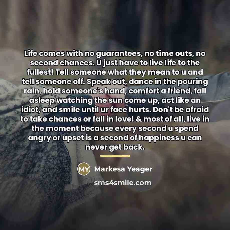 “Life comes with no guarantees, no time outs, no second…” quote by Markesa Yeager
