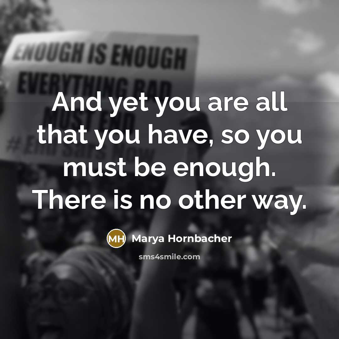 “And yet you are all that you have, so you…” quote by Marya Hornbacher