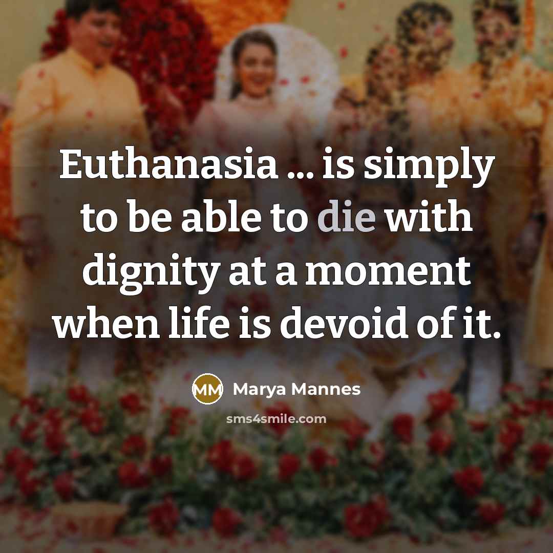 “Euthanasia ... is simply to be able to die with…” quote by Marya Mannes