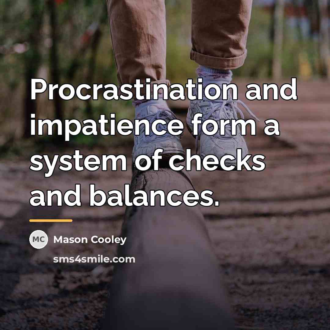 “Procrastination and impatience form a system of checks and balances.…” quote by Mason Cooley
