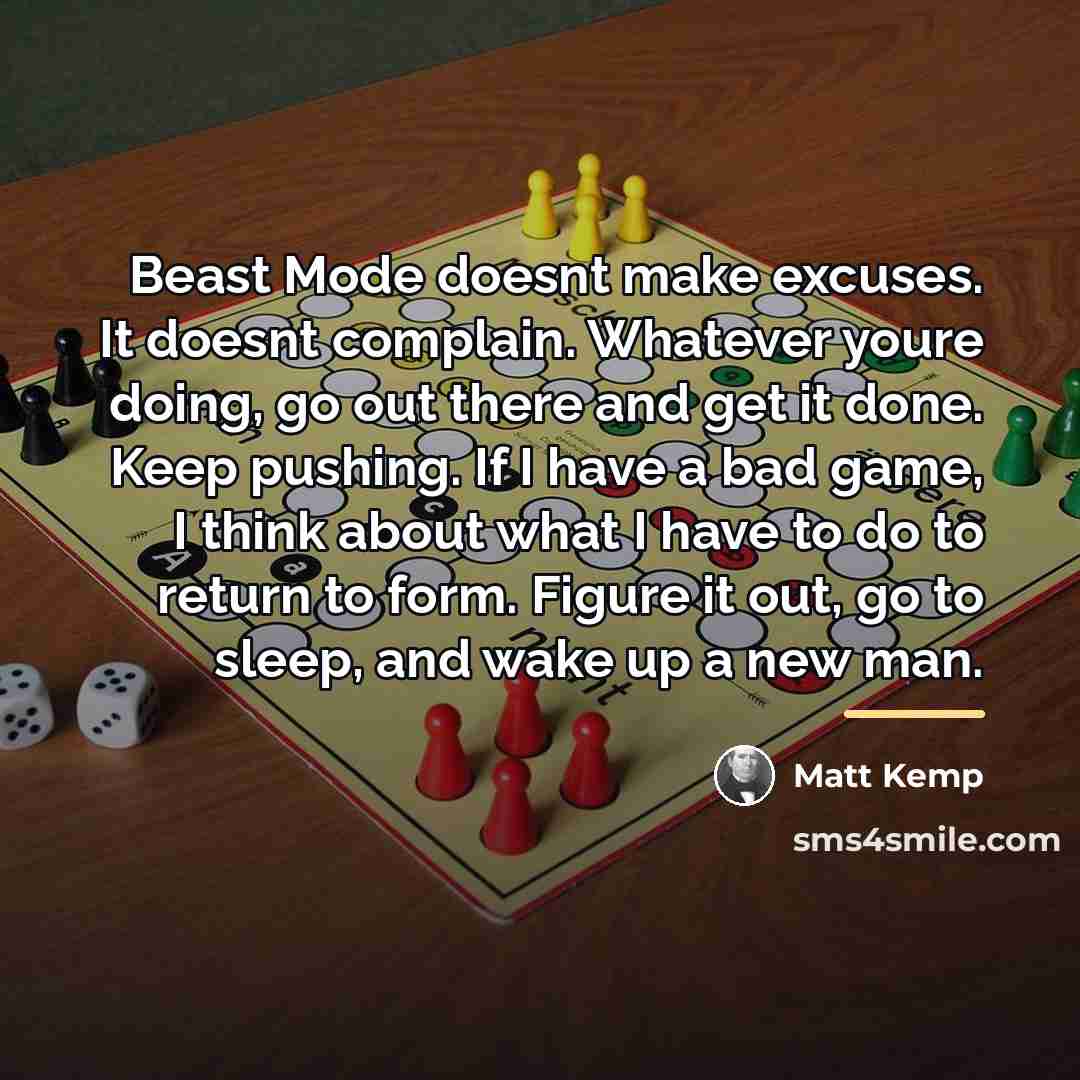 “Beast Mode doesnt make excuses. It doesnt complain. Whatever youre…” quote by Matt Kemp