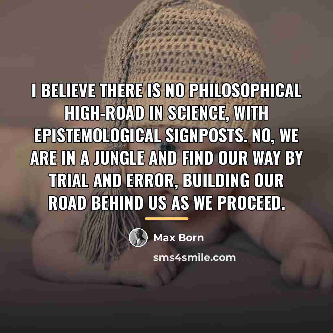 “I believe there is no philosophical high-road in science, with…” quote by Max Born