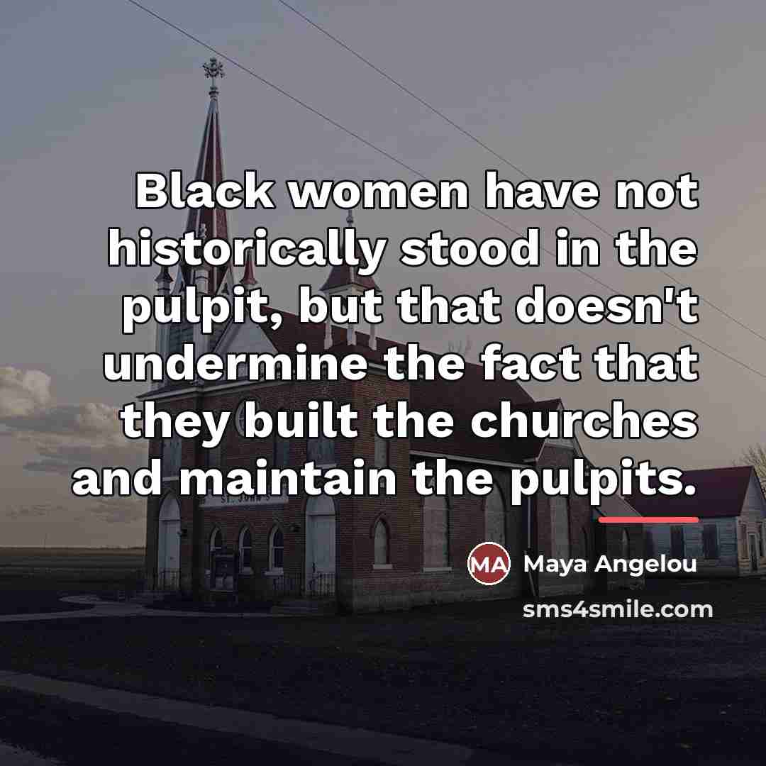 “Black women have not historically stood in the pulpit, but…” quote by Maya Angelou