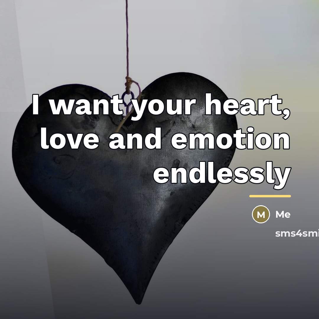 “I want your heart, love and emotion endlessly…” quote by Me