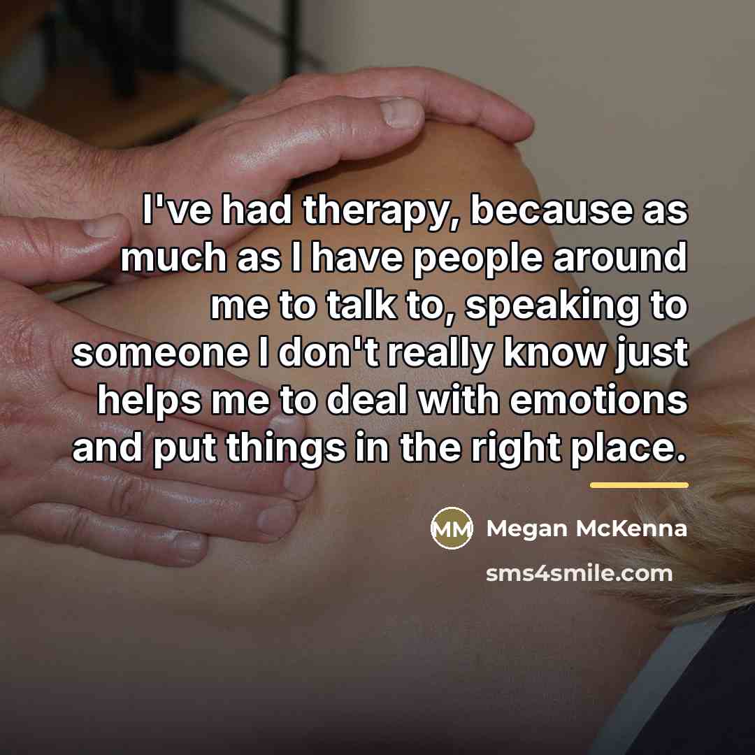 “I've had therapy, because as much as I have people…” quote by Megan McKenna