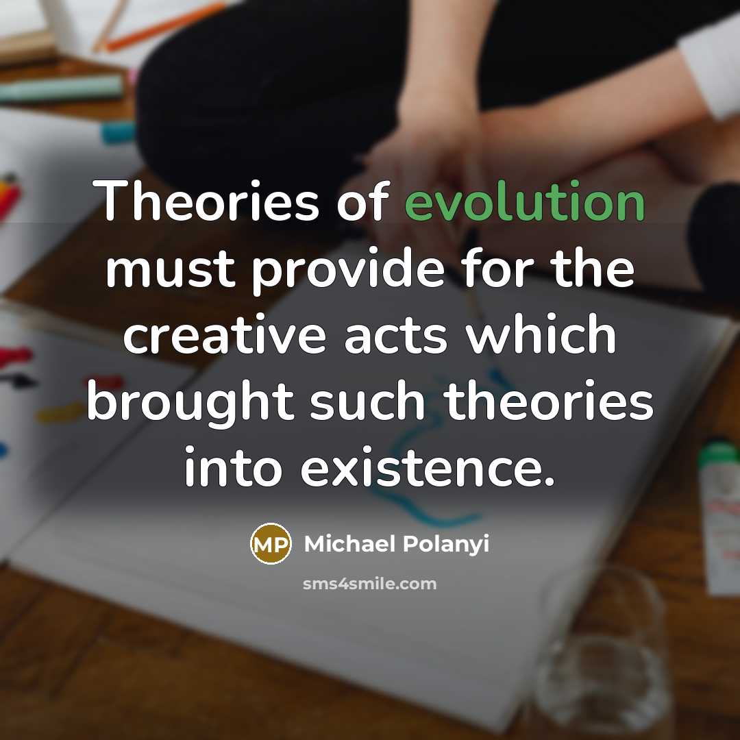 “Theories of evolution must provide for the creative acts which…” quote by Michael Polanyi