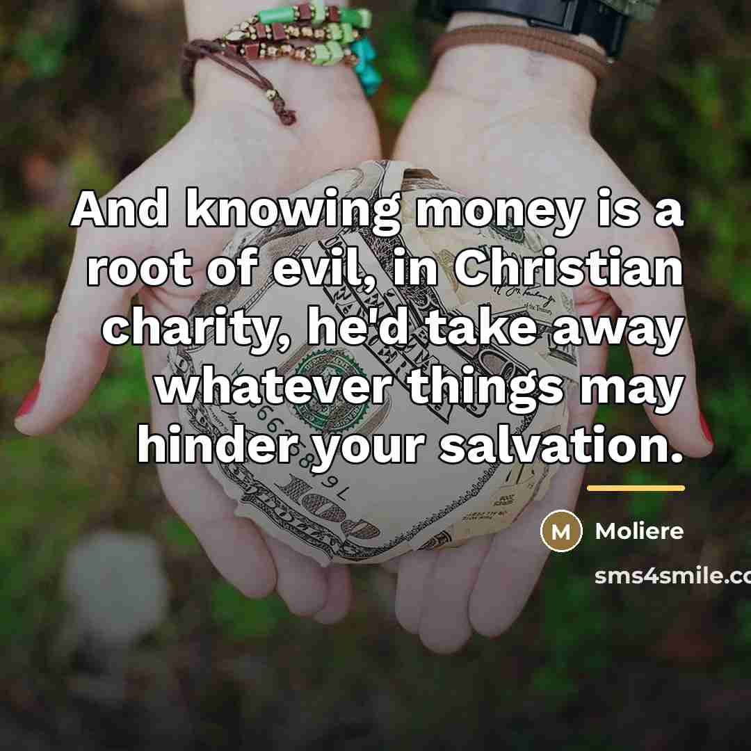 “And knowing money is a root of evil, in Christian…” quote by Moliere