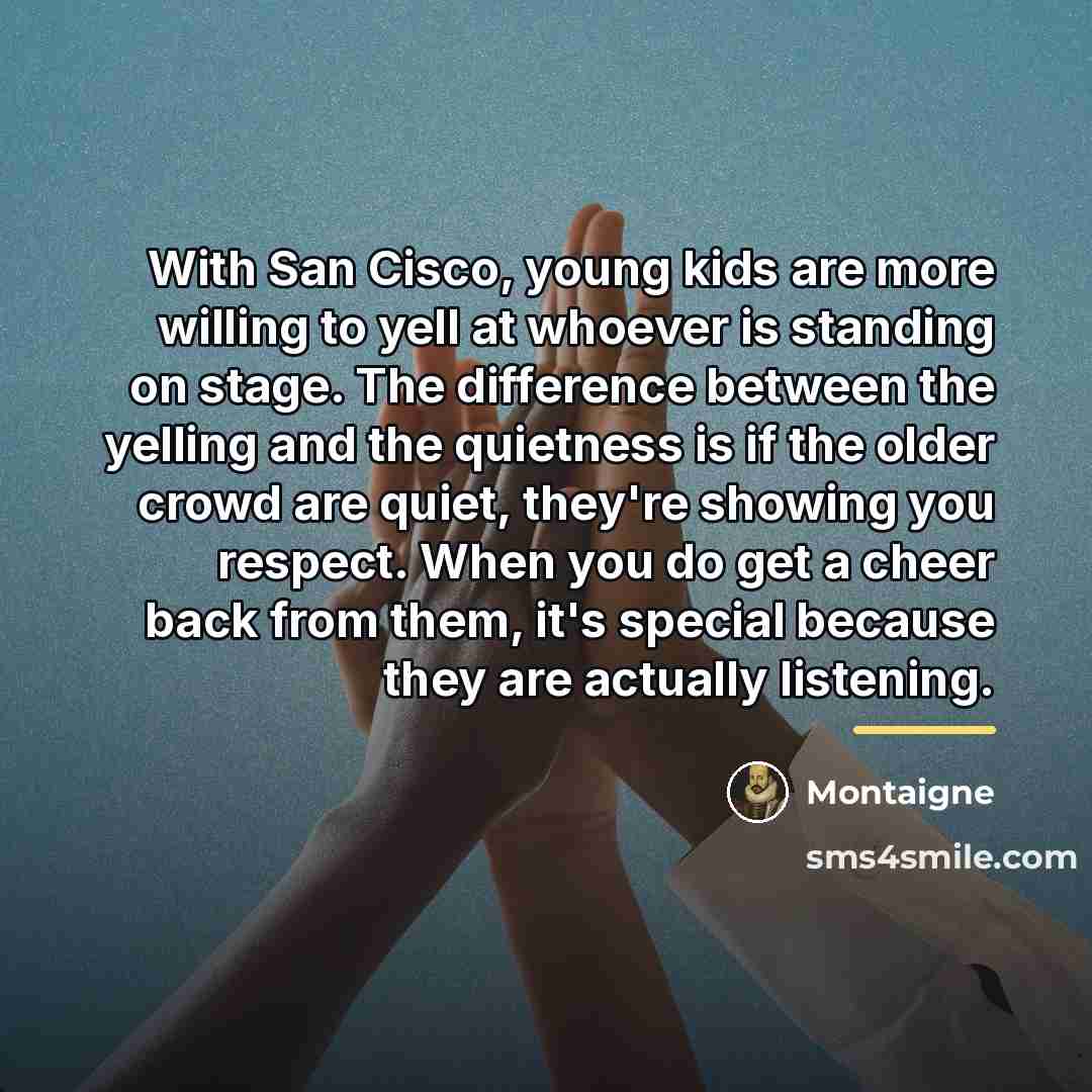 “With San Cisco, young kids are more willing to yell…” quote by Montaigne