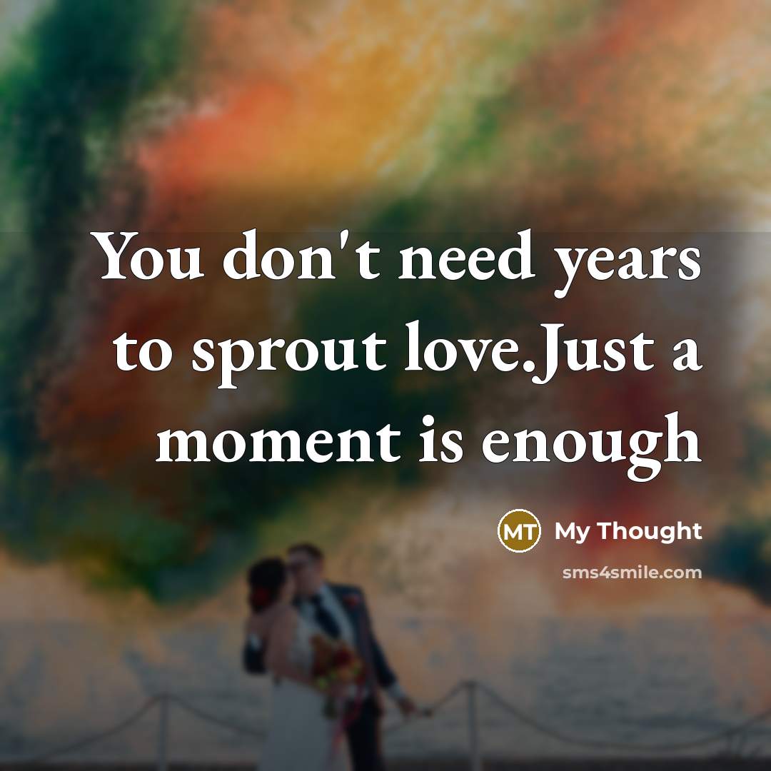 “You don't need years to sprout love.Just a moment is…” quote by My Thought