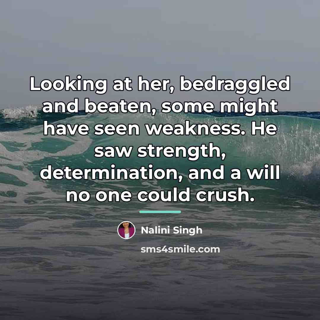 “Looking at her, bedraggled and beaten, some might have seen…” quote by Nalini Singh