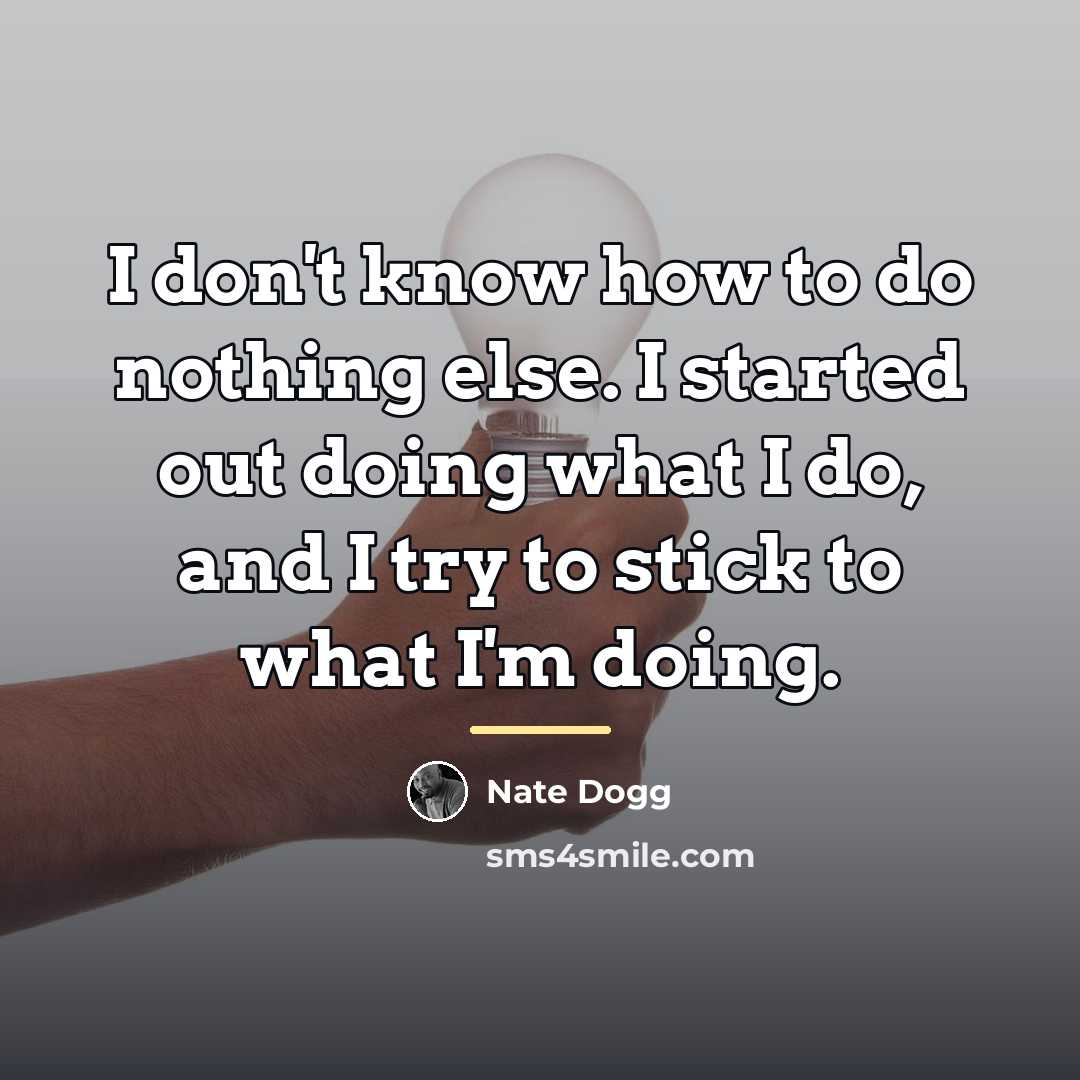 “I don't know how to do nothing else. I started…” quote by Nate Dogg