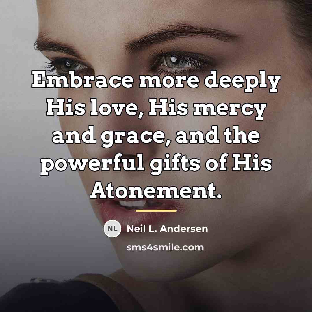 “Embrace more deeply His love, His mercy and grace, and…” quote by Neil L. Andersen