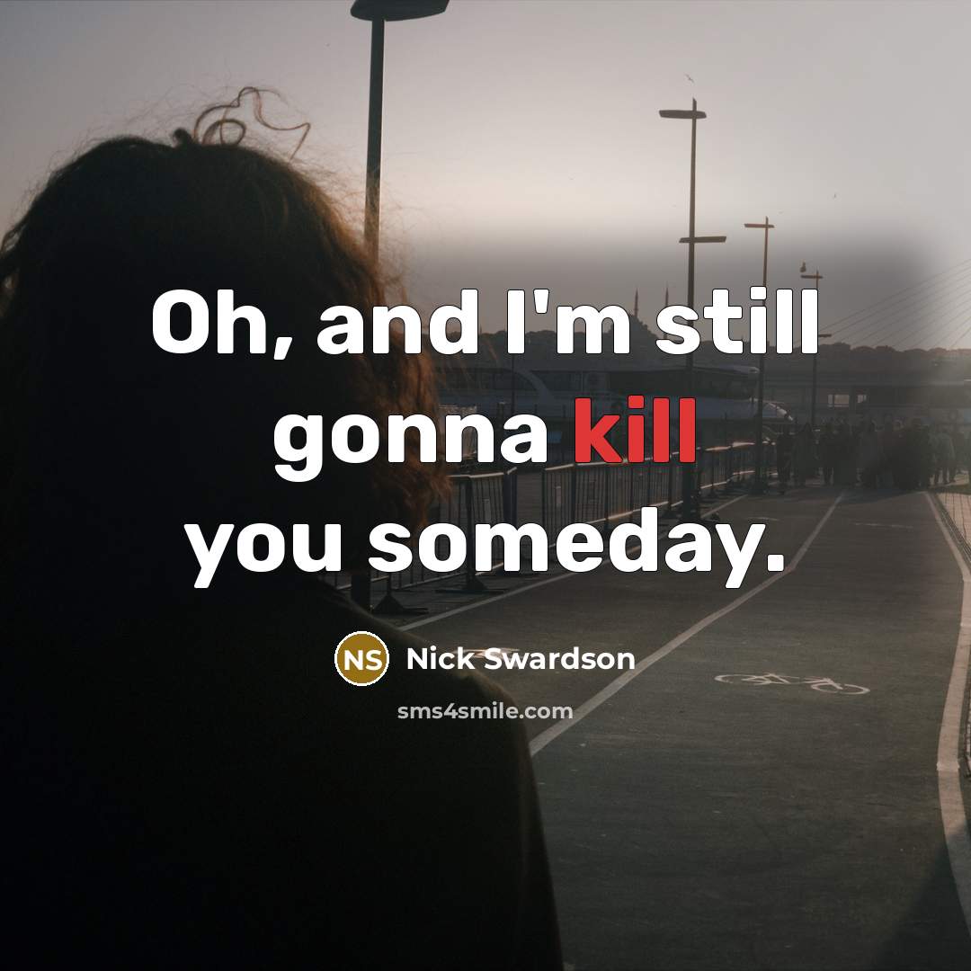 “Oh, and I'm still gonna kill you someday.…” quote by Nick Swardson