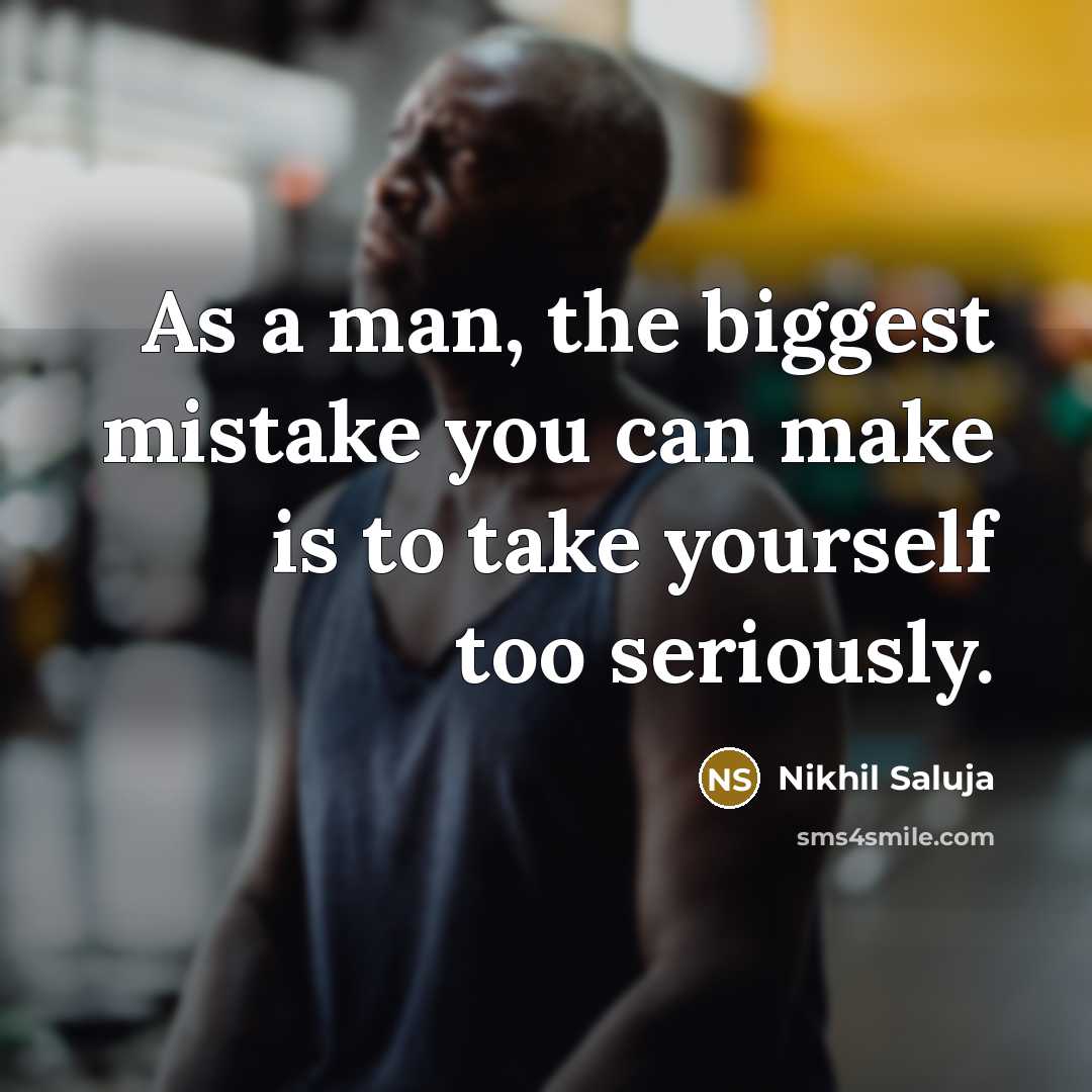 “As a man, the biggest mistake you can make is…” quote by Nikhil Saluja