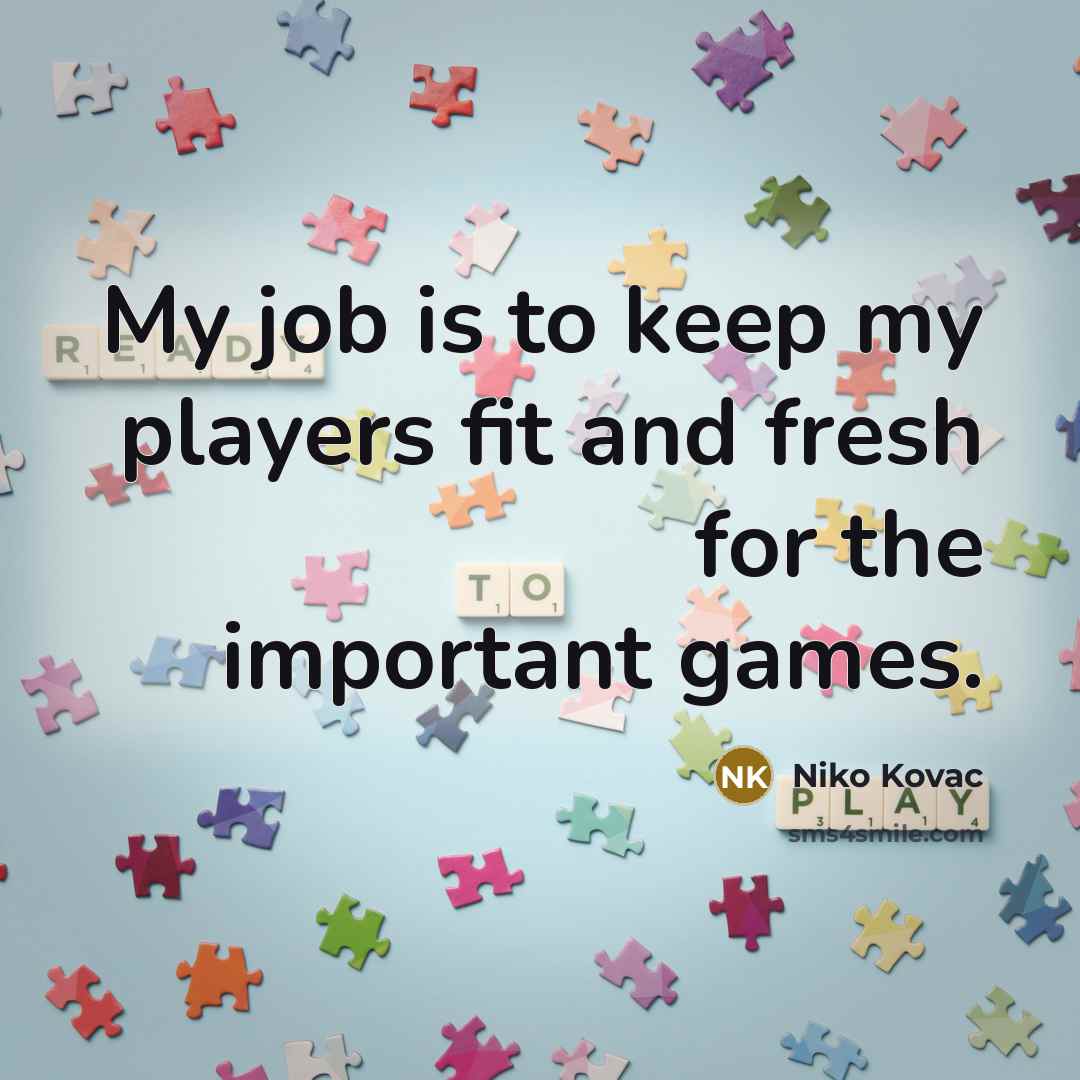 “My job is to keep my players fit and fresh for the important games.” quote by Niko Kovac